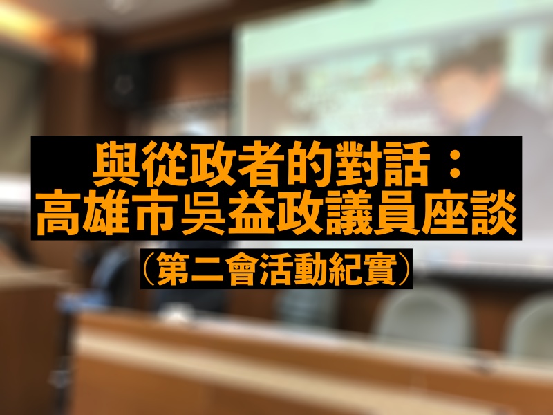 與從政者的對話：高雄市吳益政議員與同學座談第二會
